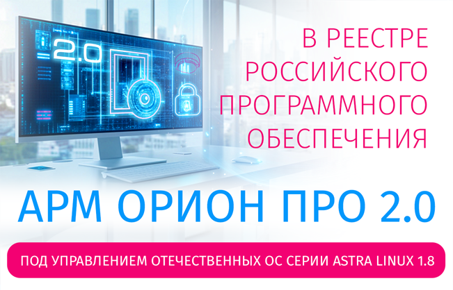 Программное обеспечение АРМ «Орион Про» 2.0, работающее под управлением отечественных ОС серии Astra Linux 1.8, включено в «Единый реестр российских программ для ЭВМ и БД» Минцифры и доступно для проектирования!